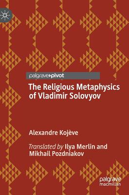 The Religious Metaphysics of Vladimir Solovyov - Kojve, Alexandre, and Merlin, Ilya (Translated by), and Pozdniakov, Mikhail (Translated by)