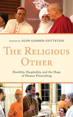 The Religious Other: Hostility, Hospitality, and the Hope of Human Flourishing - Goshen-Gottstein, Alon (Contributions by), and Cornell, Vincent J (Contributions by)