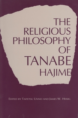 The Religious Philosophy of Tanabe Hajime - Heisig, James W (Editor), and Unno, Taitetsu (Editor)