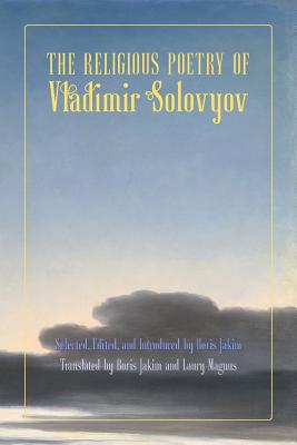 The Religious Poetry of Vladimir Solovyov - Solovyov, Vladimir Sergeyevich, and Jakim, Boris (Translated by), and Bulgakov, Sergius (Afterword by)