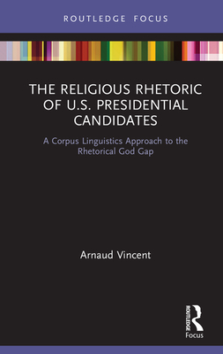 The Religious Rhetoric of U.S. Presidential Candidates: A Corpus Linguistics Approach to the Rhetorical God Gap - Vincent, Arnaud