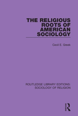 The Religious Roots of American Sociology - Greek, Cecil E.