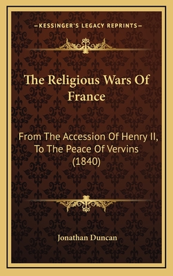 The Religious Wars of France: From the Accession of Henry II, to the Peace of Vervins (1840) - Duncan, Jonathan