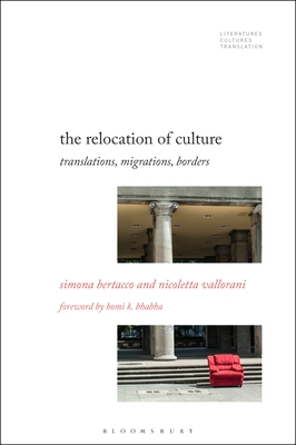The Relocation of Culture: Translations, Migrations, Borders - Bertacco, Simona, and Vallorani, Nicoletta, and Bhabha, Homi (Foreword by)