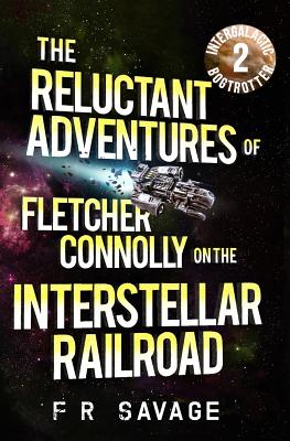The Reluctant Adventures of Fletcher Connolly on the Interstellar Railroad Vol. 2: Intergalactic Bogtrotter - Savage, Felix R