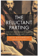 The Reluctant Parting: How the New Testament's Jewish Writers Created a Christian Book