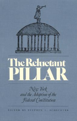 The Reluctant Pillar: New York and the Adoption of the Federal Constitution - Schechter, Stephen L (Editor), and Diamond, Martin (Contributions by), and Elazar, Daniel J (Contributions by)