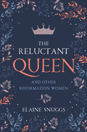 The Reluctant Queen: And Other Reformation Women