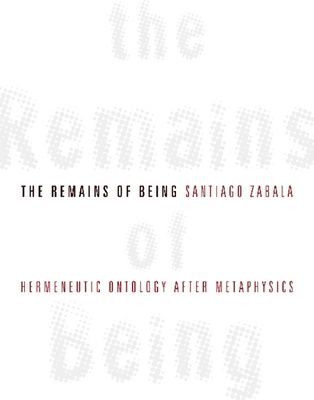 The Remains of Being: Hermeneutic Ontology After Metaphysics - Zabala, Santiago, Professor