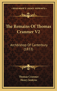 The Remains of Thomas Cranmer V2: Archbishop of Canterbury (1833)