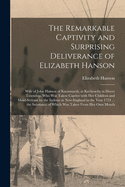 The Remarkable Captivity and Surprising Deliverance of Elizabeth Hanson [microform]: Wife of John Hanson of Knoxmarsh, at Kecheachy in Dover Township, Who Was Taken Captive With Her Children and Maid-servant by the Indians in New-England in the Year...