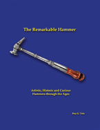 The Remarkable Hammer: Artistic, Historic and Curious Hammers Through the Ages