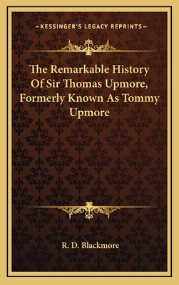 The Remarkable History of Sir Thomas Upmore, Formerly Known as Tommy Upmore - Blackmore, R D