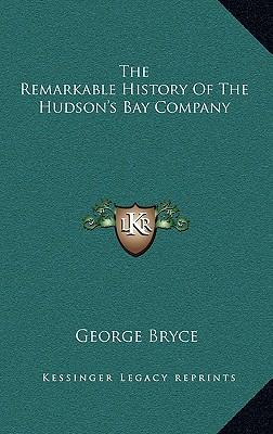 The Remarkable History Of The Hudson's Bay Company - Bryce, George