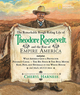 The Remarkable Rough-Riding Life of Theodore Roosevelt and the Rise of Empire America: Wild America Gets a Protector; Panama's Canal; The Big Stick & the Bull Moose; Kids, Pets, and Spitballs in the White House; And Much, Much More