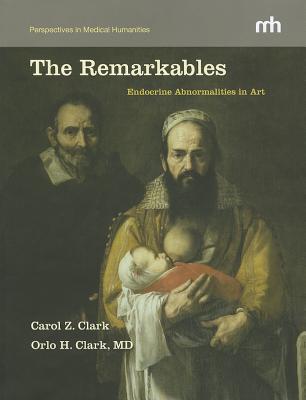 The Remarkables: Endocrine Abnormalities in Art - Clark, Carol Z., and Clark, Orlo H.