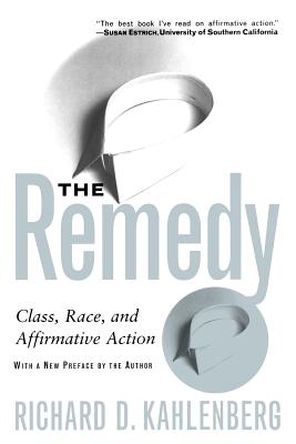 The Remedy: Class, Race, and Affirmative Action - Kahlenberg, Richard D, Professor