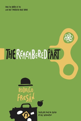 The Remembered Part - Fresan, Rodrigo, and Vanderhyden, Will (Translated by)