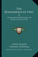 The Remembrancer Part 2: Or Impartial Repository Of Public Events (1776) - Almon, John, and Pownall, Thomas