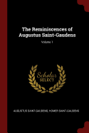 The Reminiscences of Augustus Saint-Gaudens; Volume 1