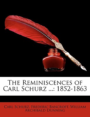 The Reminiscences of Carl Schurz ...: 1852-1863 - Schurz, Carl, and Bancroft, Frederic, and Dunning, William Archibald