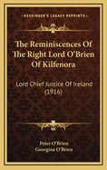 The Reminiscences Of The Right Lord O'Brien Of Kilfenora: Lord Chief Justice Of Ireland (1916)