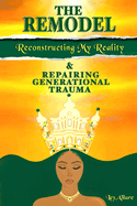 The Remodel: Reconstructing My Reality & Repairing Generational Trauma