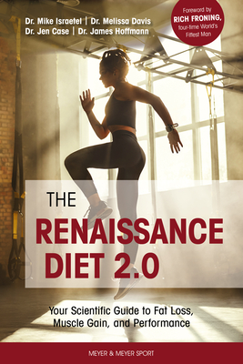 The Renaissance Diet 2.0: Your Scientific Guide to Fat Loss, Muscle Gain, and Performance: Your Scientific Guide to Fat Loss, Muscle Gain, and P - Hoffmann, Dr., and Froning, Rich (Foreword by), and Israetel, Dr.
