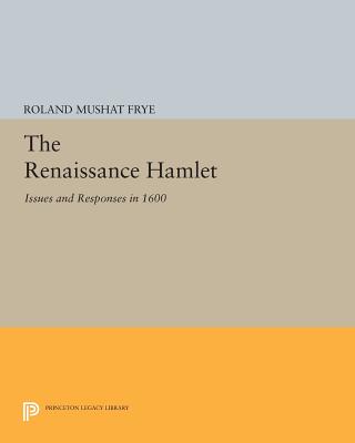 The Renaissance Hamlet: Issues and Responses in 1600 - Frye, Roland Mushat