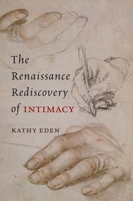 The Renaissance Rediscovery of Intimacy - Eden, Kathy, Professor