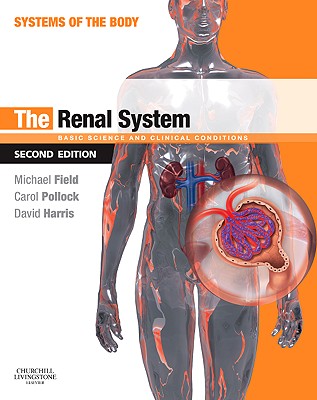 The Renal System: Basic Science and Clinical Conditions - Field, Michael J, and Pollock, Carol, MB, Bs, PhD, Fracp, and Harris, David, MD, Bs, Fracp