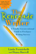 The Renegade Writer: A Totally Innovative Guide to Freelance Writing Success