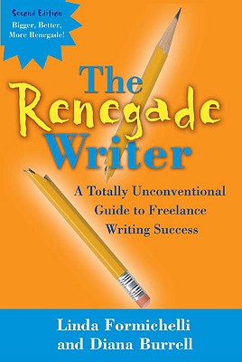 The Renegade Writer: A Totally Unconventional Guide to Freelance Writing Success - Formichelli, Linda, and Burrell, Diana