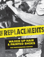 The Replacements: Waxed-Up Hair and Painted Shoes: the Photographic History