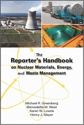 The Reporter's Handbook on Nuclear Materials, Energy & Waste Management - Greenberg, Michael R, and West, Bernadette M, and Lowrie, Karen W