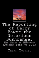 The Reporting of Harry Power the Notorious Bushranger: His Story in Newspaper Articles 1856 to 1903