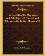 The Reports of the Magicians and Astrologers of Nineveh and Babylon in the British Museum V2