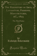 The Repository of Arts, Literature, Fashions, Manufactures, &c., 1823, Vol. 2: The Third Series (Classic Reprint)