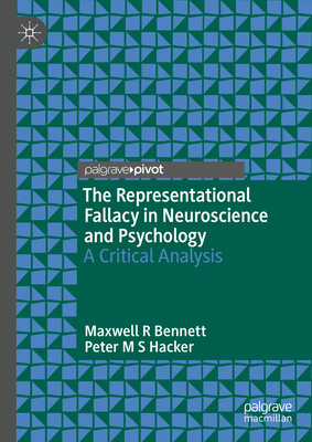 The Representational Fallacy in Neuroscience and Psychology: A Critical Analysis - Bennett, Maxwell R, and Hacker, Peter M S