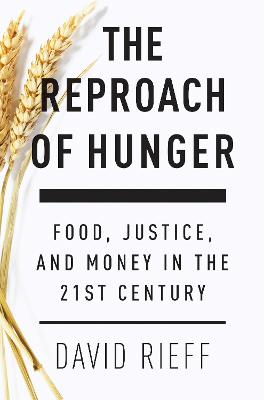 The Reproach of Hunger: Food, Justice and Money in the 21st Century - Rieff, David