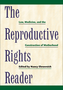 The Reproductive Rights Reader: Law, Medicine, and the Construction of Motherhood