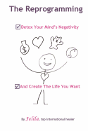 The Reprogramming: Detox Your Mind's Negativity and Create the Life You Want