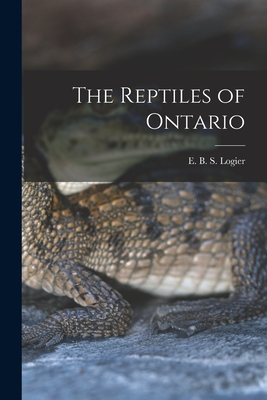 The Reptiles of Ontario - Logier, E B S (Eugene Bernard Shel (Creator)