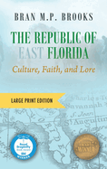 The Republic of East Florida (Large Print Edition): Culture, Faith, and Lore