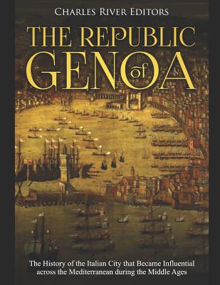 The Republic of Genoa: The History of the Italian City that Became Influential across the Mediterranean during the Middle Ages - Charles River