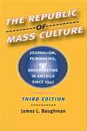 The Republic of Mass Culture: Journalism, Filmmaking, and Broadcasting in America Since 1941