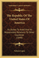 The Republic of the United States of America: Its Duties to Itself and Its Responsible Relations to Other Countries (1848)