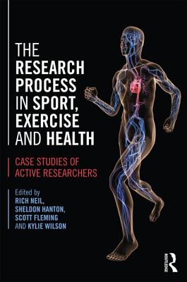 The Research Process in Sport, Exercise and Health: Case Studies of Active Researchers - Neil, Rich (Editor), and Hanton, Sheldon (Editor), and Fleming, Scott (Editor)