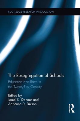 The Resegregation of Schools: Education and Race in the Twenty-First Century - Donnor, Jamel K. (Editor), and Dixson, Adrienne (Editor)