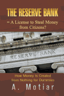 The Reserve Bank = A License to Steal Money from Citizens?: How Money Is Created from Nothing for Dummies